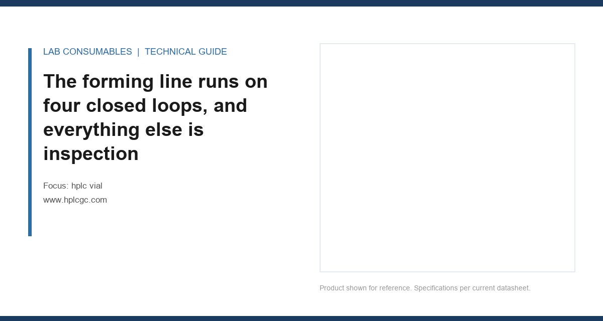 The forming line runs on four closed loops, and everything else is inspection